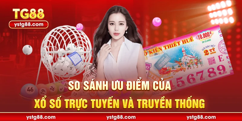 So sánh ưu điểm của xổ số trực tuyến và truyền thống